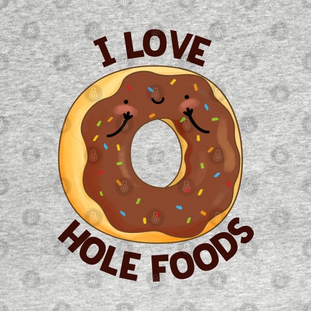 I Love Hole Foods Cute Donut Pun by punnybone